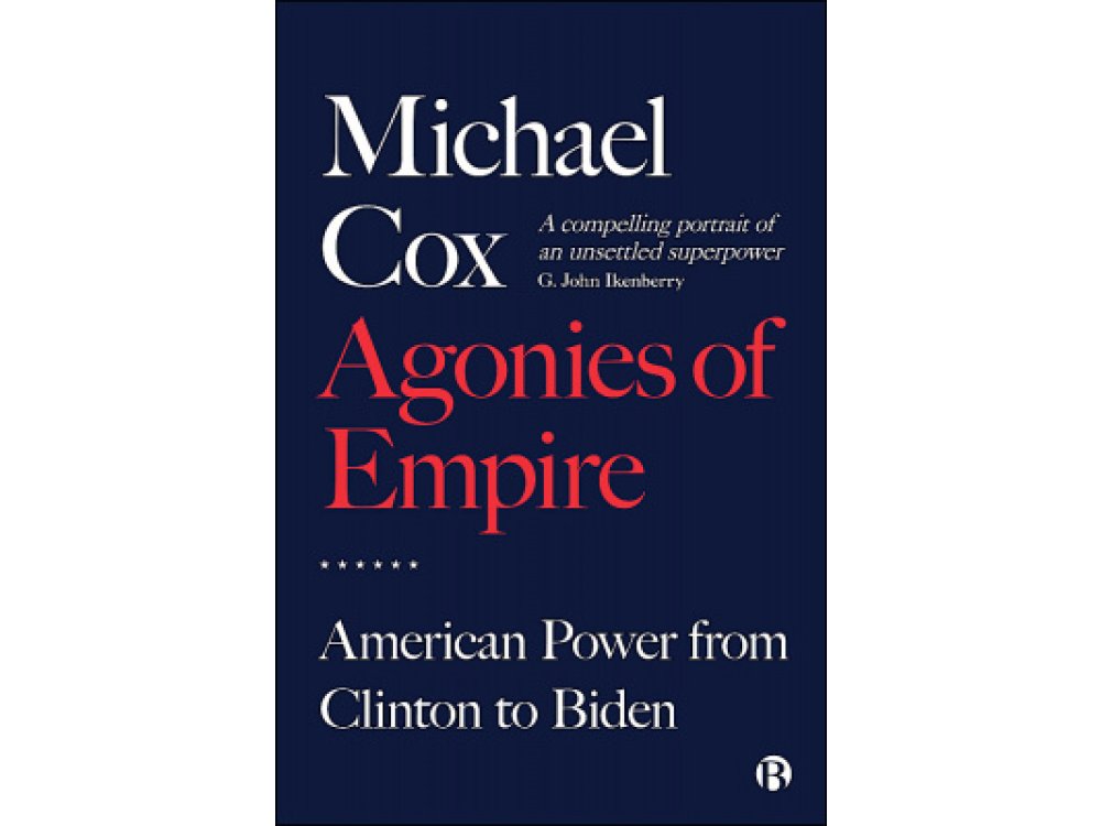 Agonies of Empire: American Power from Clinton to Biden