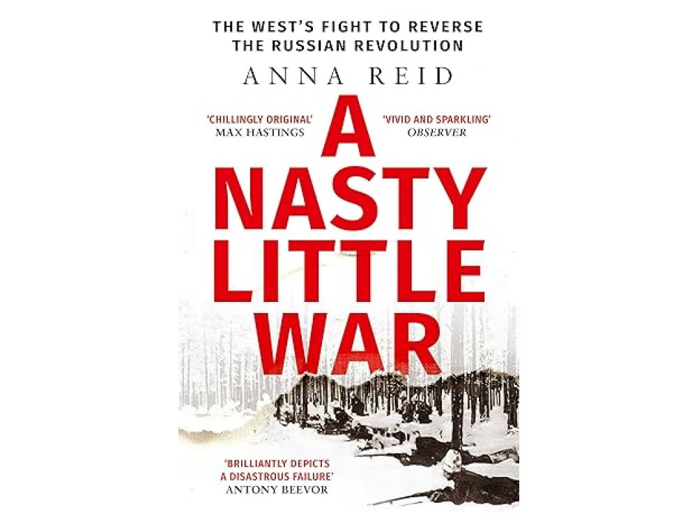 A Nasty Little War: The West's Fight to Reverse the Russian Revolution
