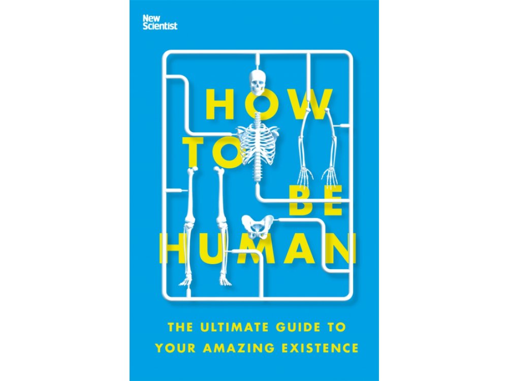 How to be Human: The Ultimate guide to Your Amazing Existence