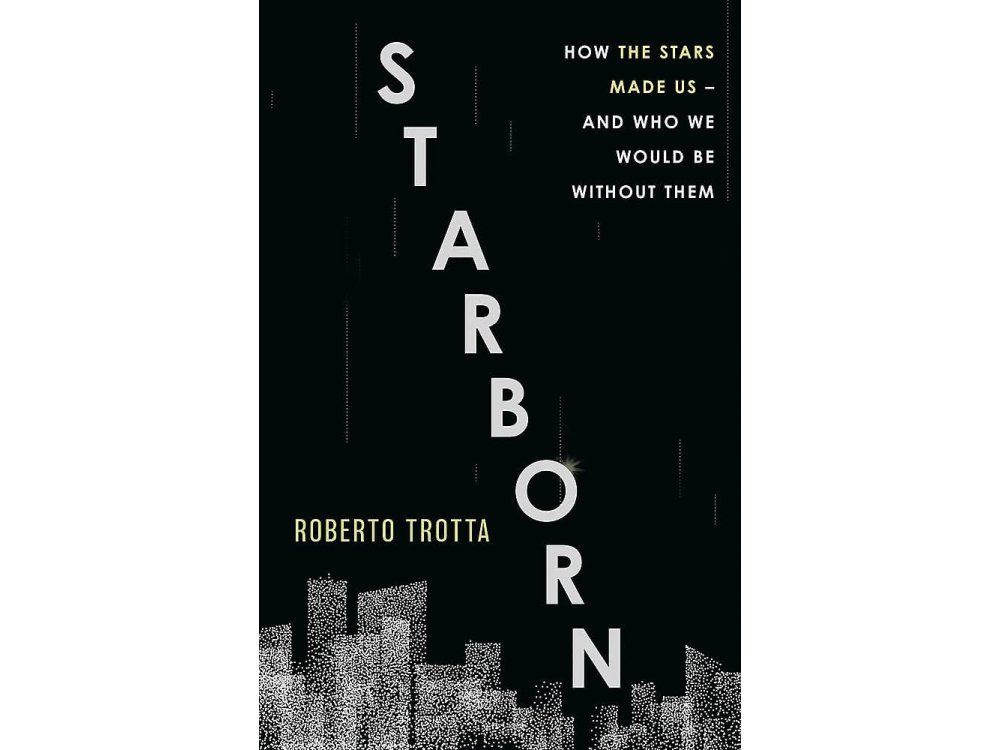 Starborn: How the Stars Made Us- and Who We Would Be Without Them