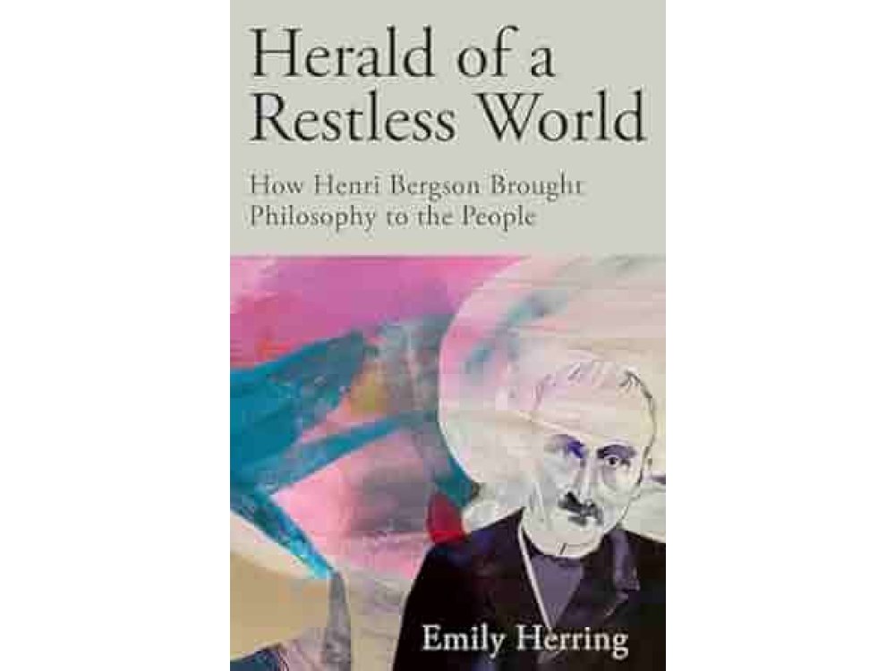 Herald of a Restless World: How Henri Bergson Brought Philosophy to the People