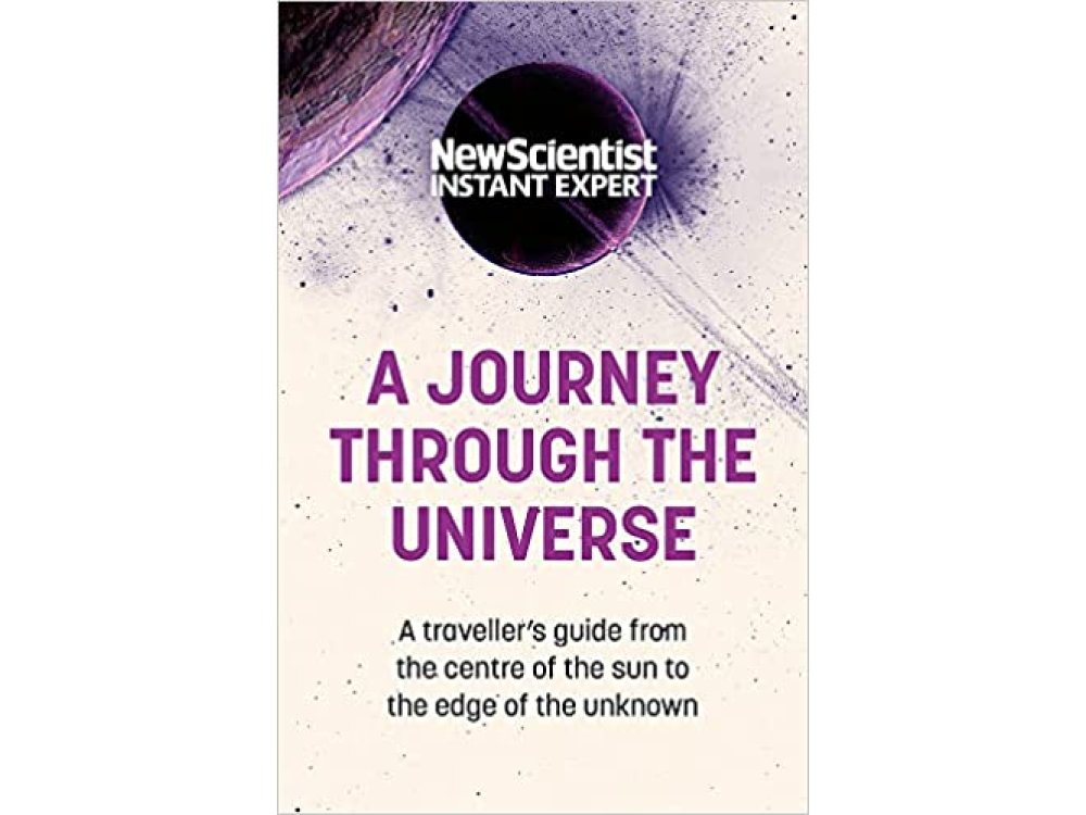 Journey Through The Universe: A Traveler's Guide from the Centre of the Sun to the Edge of the Unknown