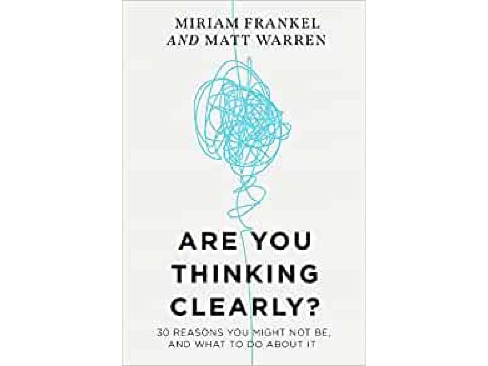 Are You Thinking Clearly?: 29 Reasons You Aren't, and What to Do About It