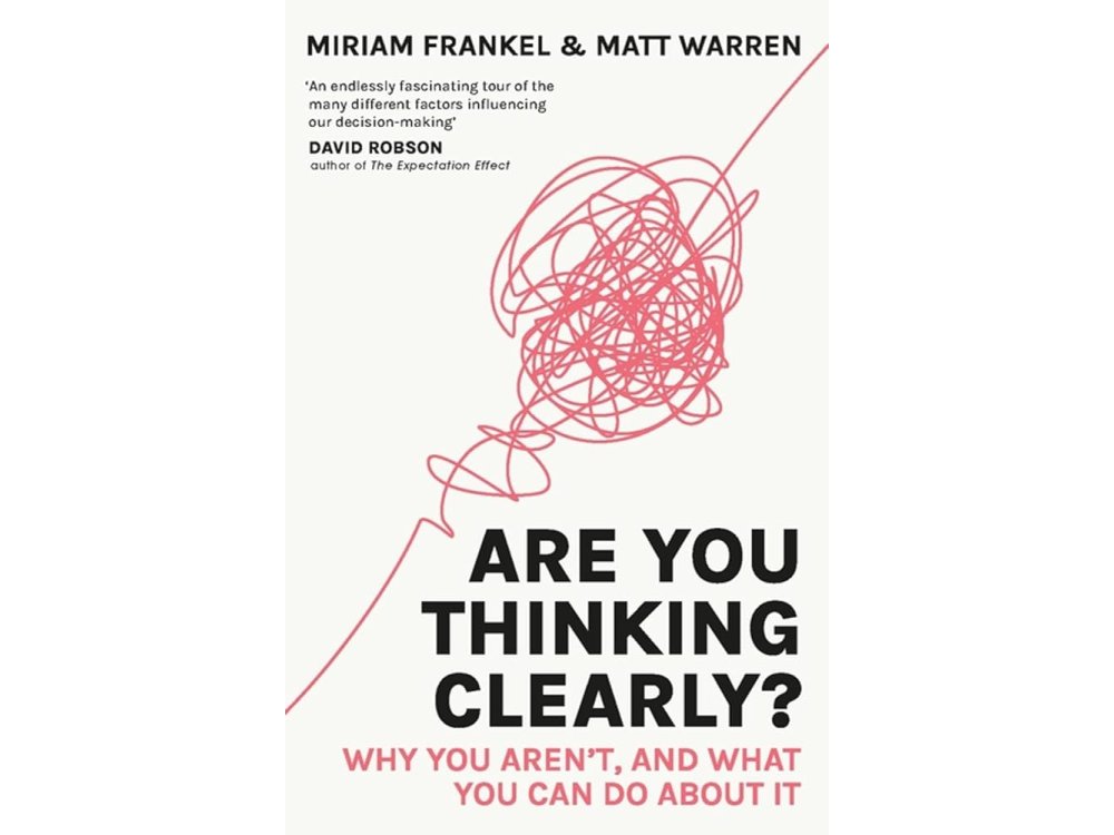 Are You Thinking Clearly?: Why You Aren't and What You Can Do About It