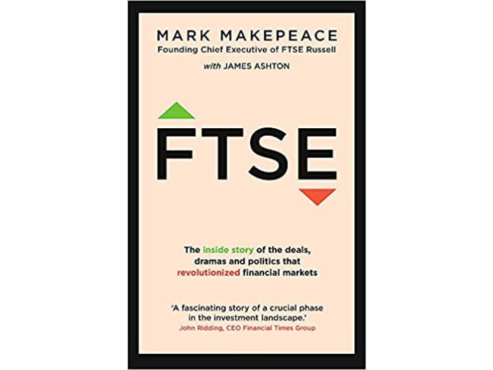 FTSE: The Inside Story of the Deals, Dramas and Politics that Revolutionized Financial Markets