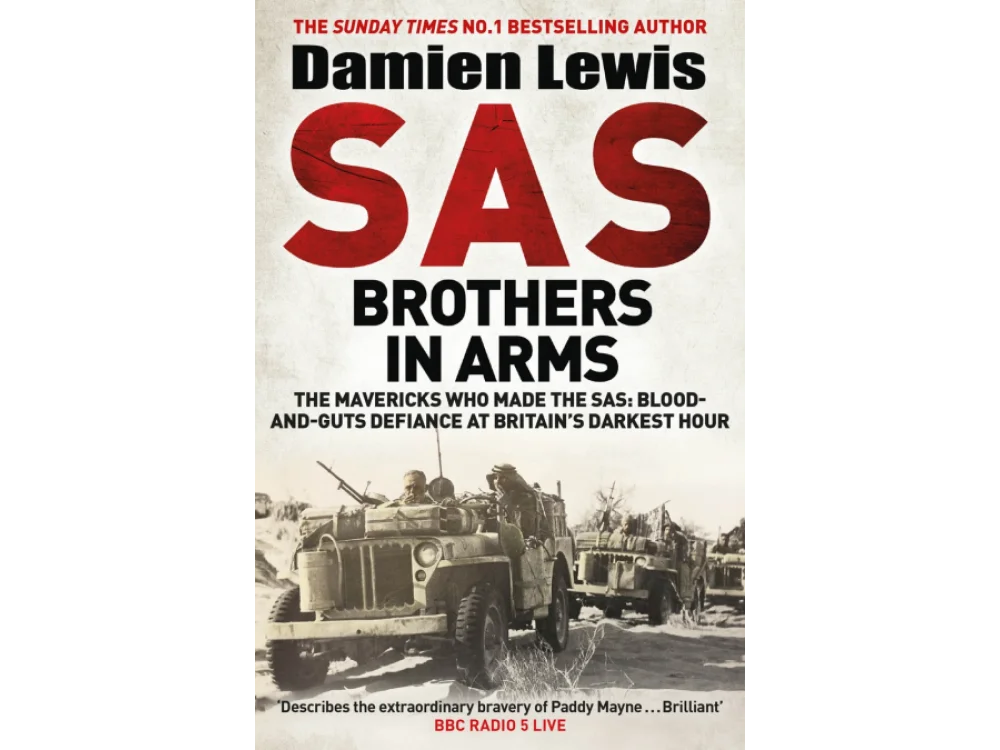 SAS Brothers in Arms: The Mavericks Who Made the SAS: Blood-and-Guts Defiance at Britain's Darkest Hour