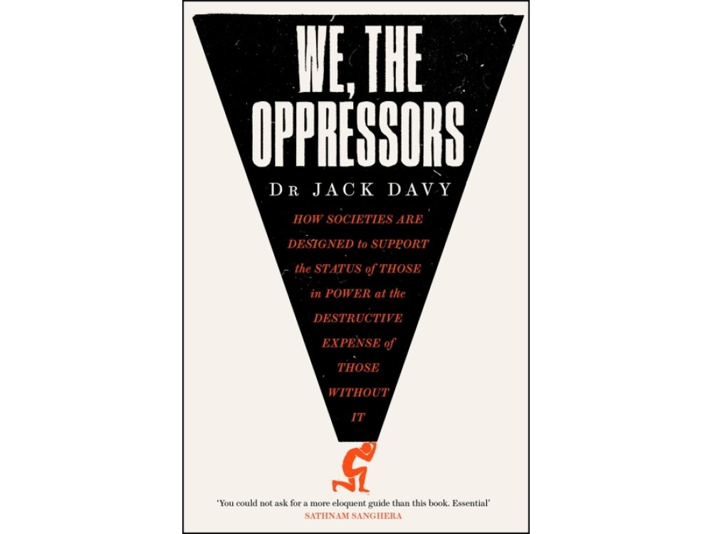 We, the Oppressors: How Societies are Designed to Support the Status of Those in Powe at the Destructive Expense of Those Without It