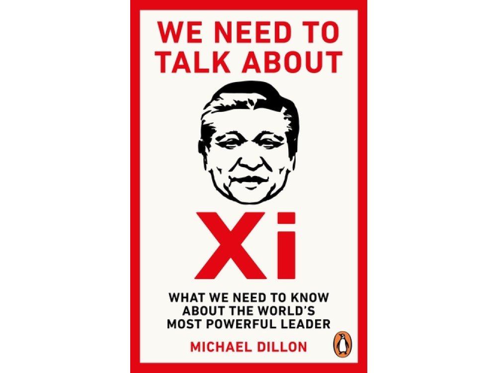We Need To Talk About Xi: What We Need to Know About the World’s Most Powerful Leader