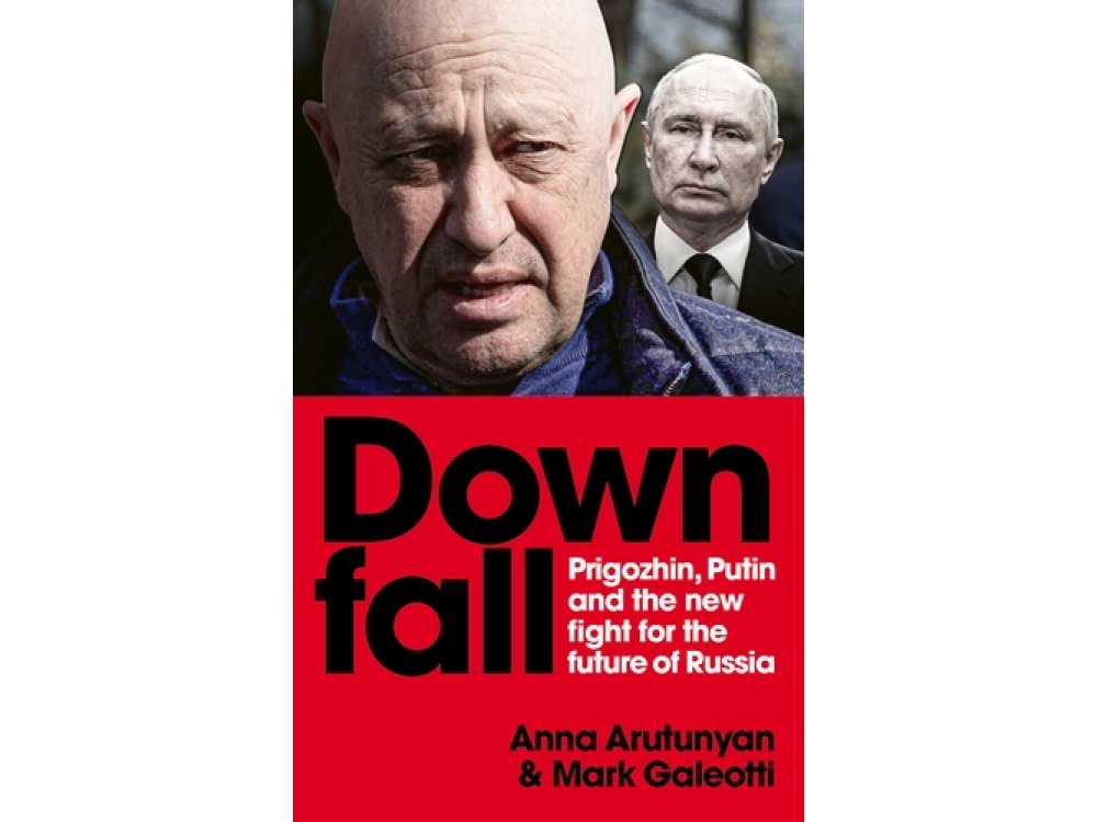 Downfall: Prigozhin, Putin, and the new fight for the future of Russia