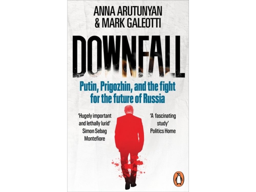 Downfall: Putin, Prigozhin, and the Fight for the Future of Russia