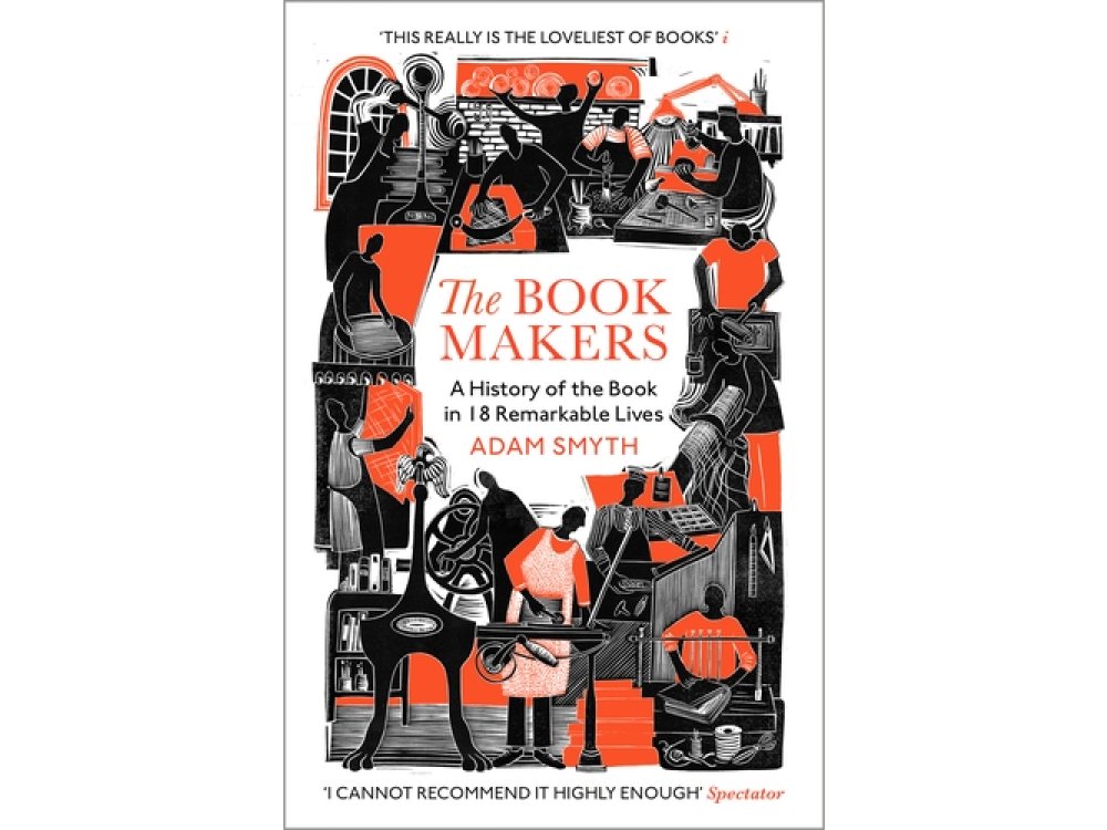 The Book-Makers: A History of the Book in 18 Remarkable Lives