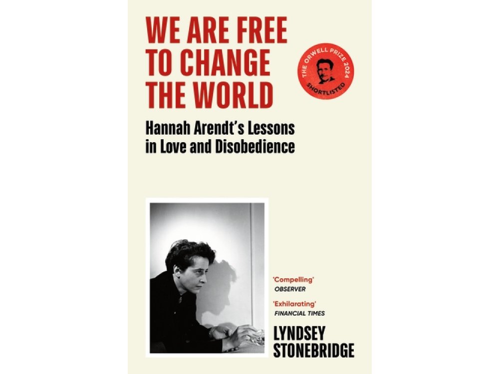 We Are Free to Change the World: Hannah Arendt’s Lessons in Love and Disobedience