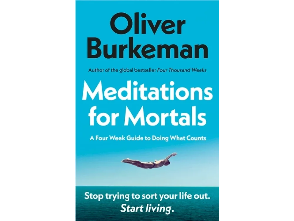 Meditations for Mortals: A Four Week Guide to Doing What Counts