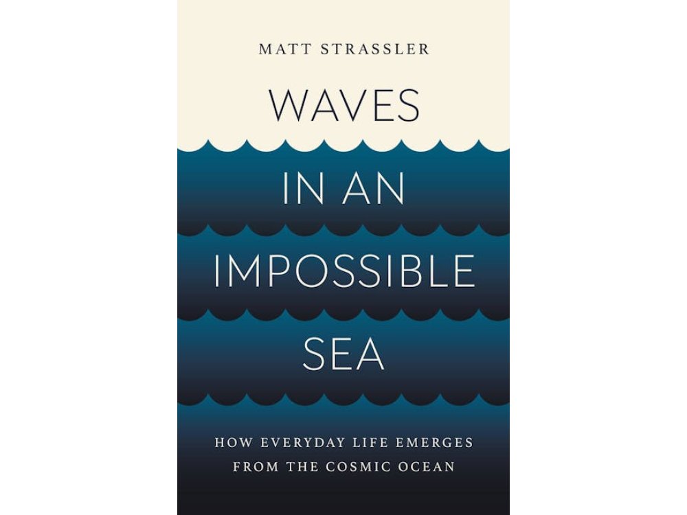 Waves in an Impossible Sea: How Everyday Life Emerges from the Cosmic Ocean