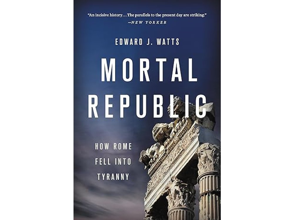 Mortal Republic: How Rome Fell into Tyranny