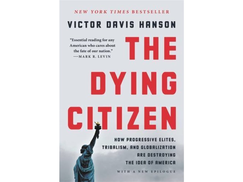 The Dying Citizen: How Progressive Elites, Tribalism, and Globalization Are Destroying the Idea of America