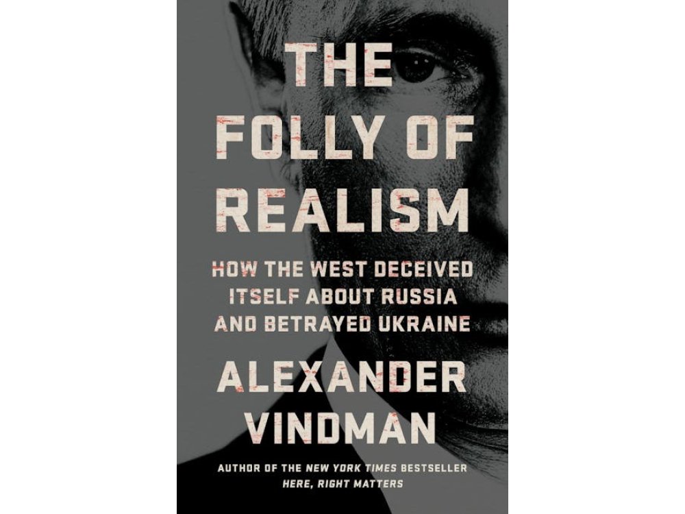 The Folly of Realism: How the West Deceived Itself About Russia and Betrayed Ukraine
