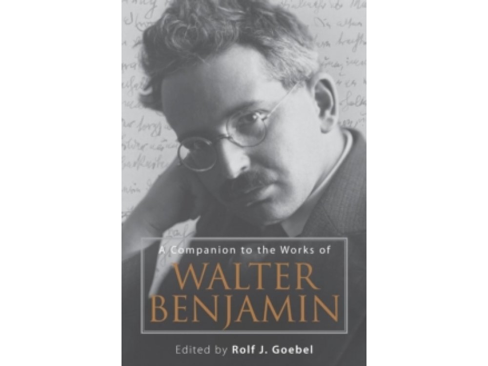 A Companion to the Works of Walter Benjamin