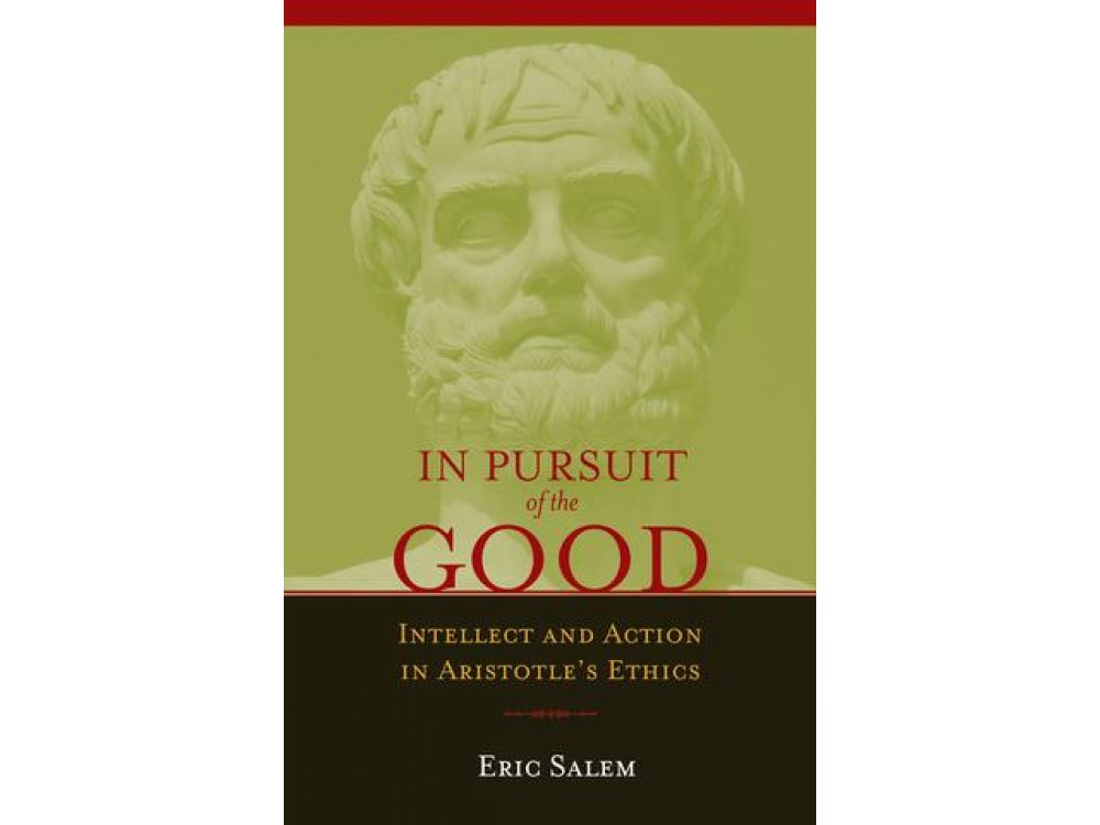 In Pursuit of the Good: Intellect and Action in Aristotle's Ethics