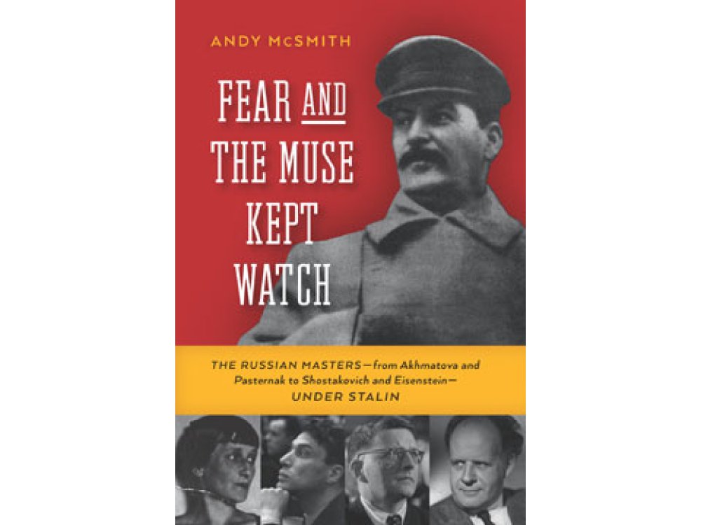 Fear and the Muse Kept Watch: The Russian Masters—from Akhmatova and Pasternak to Shostakovich and Eisenstein- Under Stalin
