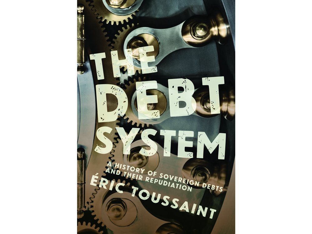 The Debt System: A History of Sovereign Debts and their Repudiation