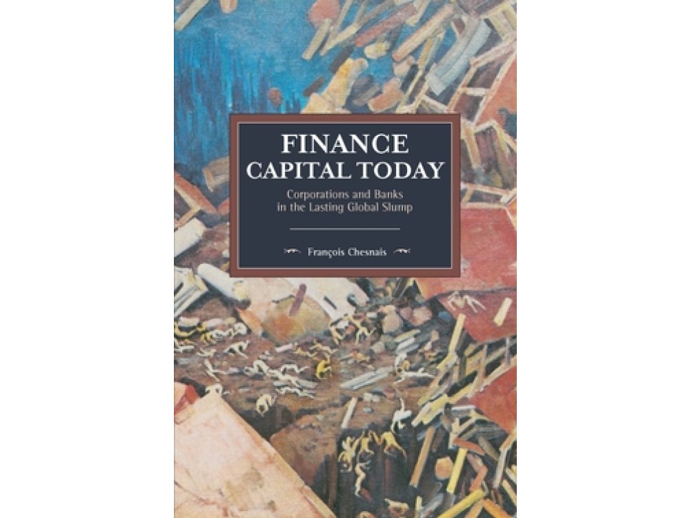 Finance Capital Today: Corporations and Banks in the Lasting Global Slump