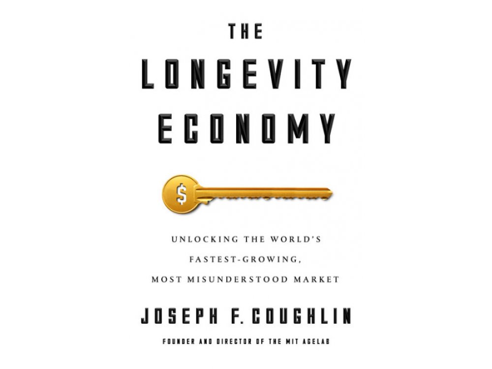 The Longevity Economy: Unlocking the World's Fastest-Growing , Most Misunderstood Market