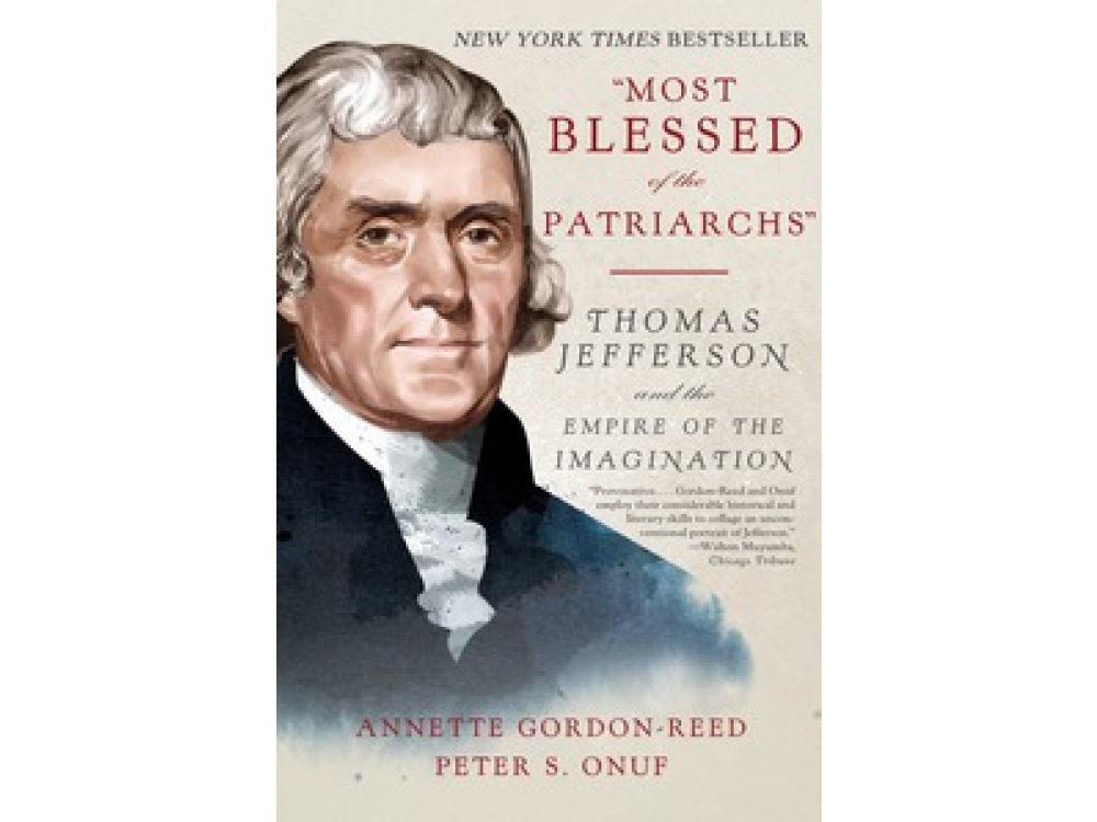 Most Blessed of the Patriarchs: Thomas Jefferson and the Empire of the Imagination Paperback