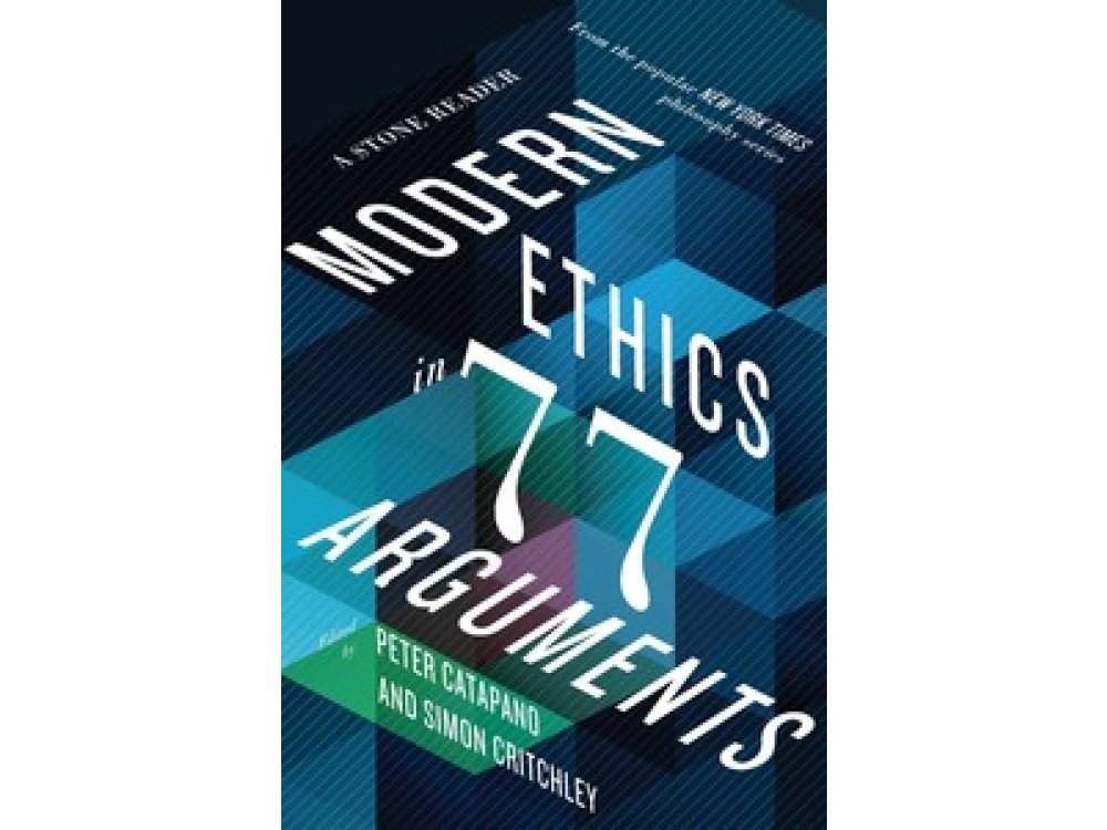 Modern Ethics in 77 Arguments: A Stone Reader