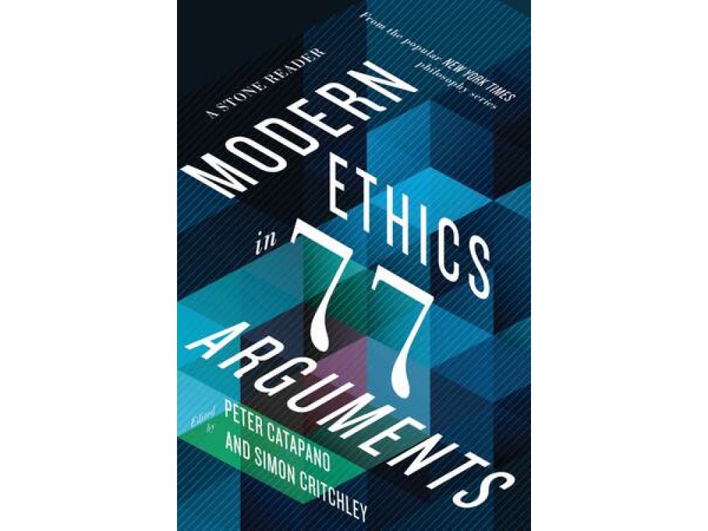 Modern Ethics in 77 Arguments: A Stone Reader