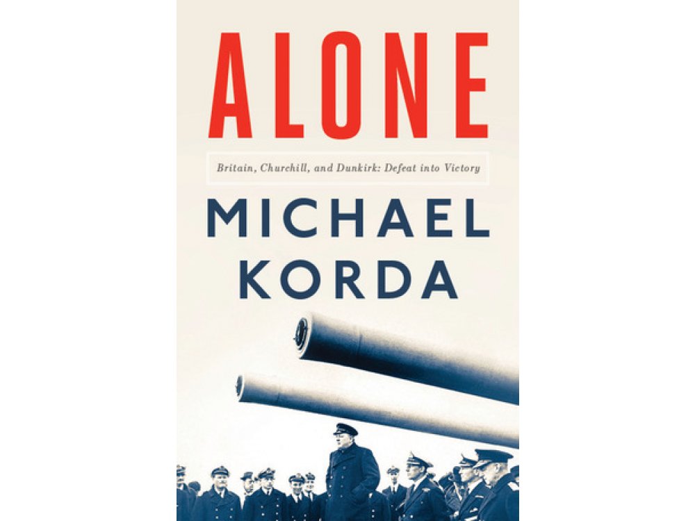 Alone: Britain, Churchill, and Dunkirk- Defeat into Victory