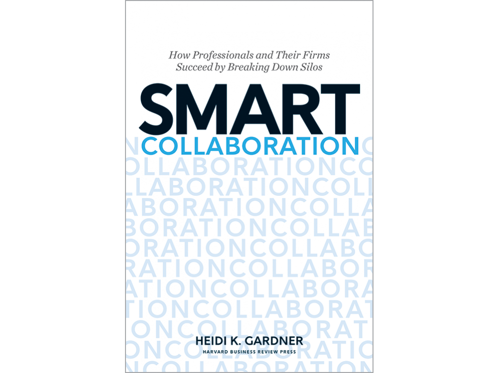 Smart Collaboration: How Professionals and Their Firms Succeed by Breaking Down Silos