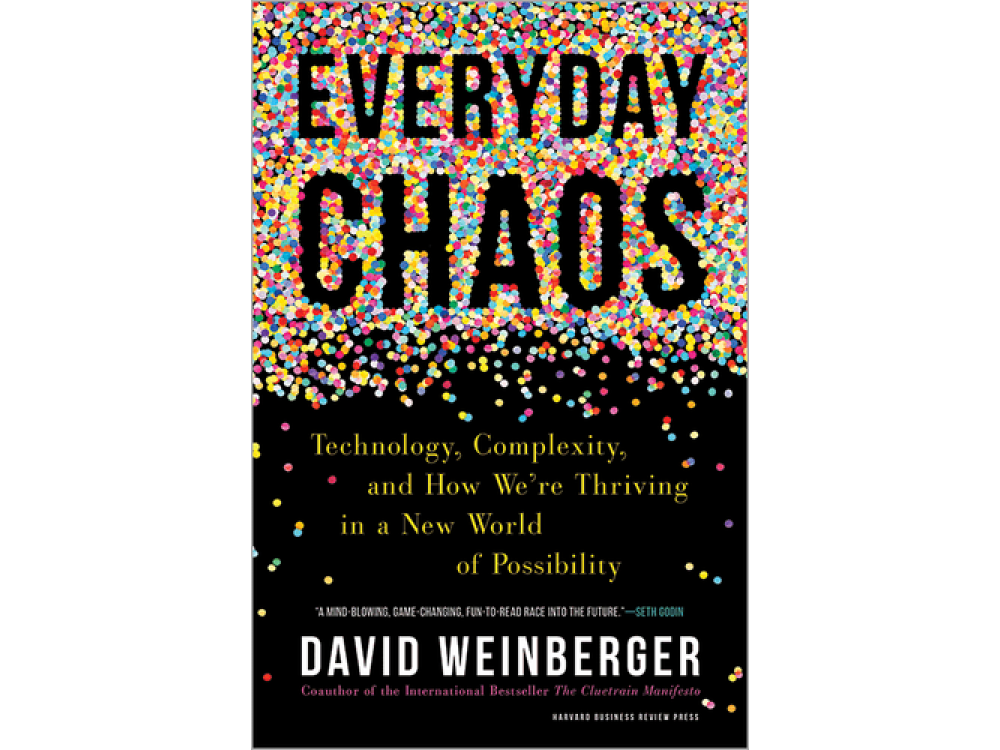 Everyday Chaos: Technology, Complexity, and How We’re Thriving in a New World of Possibility