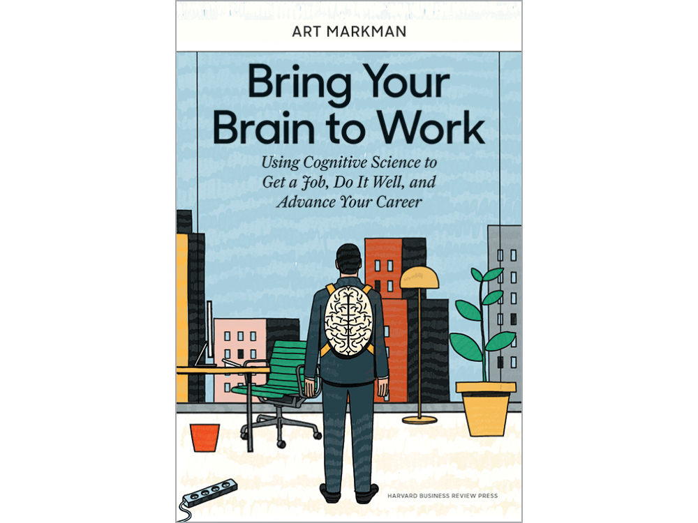 Bring Your Brain to Work: Using Cognitive Science to Get a Job, Do it Well, and Advance Your Career