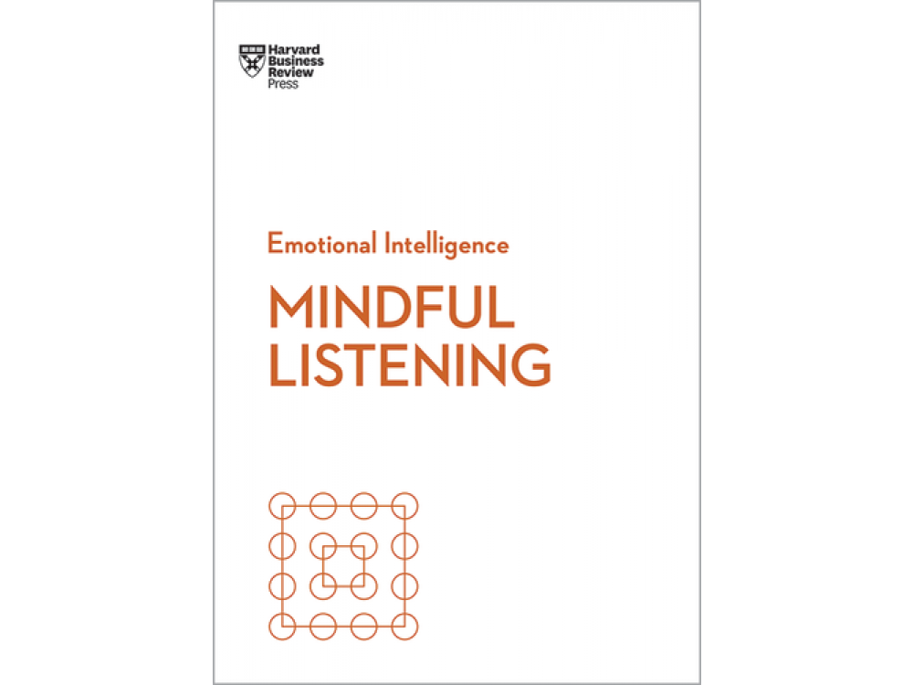 Mindful Listening (HBR Emotional Intelligence Series)