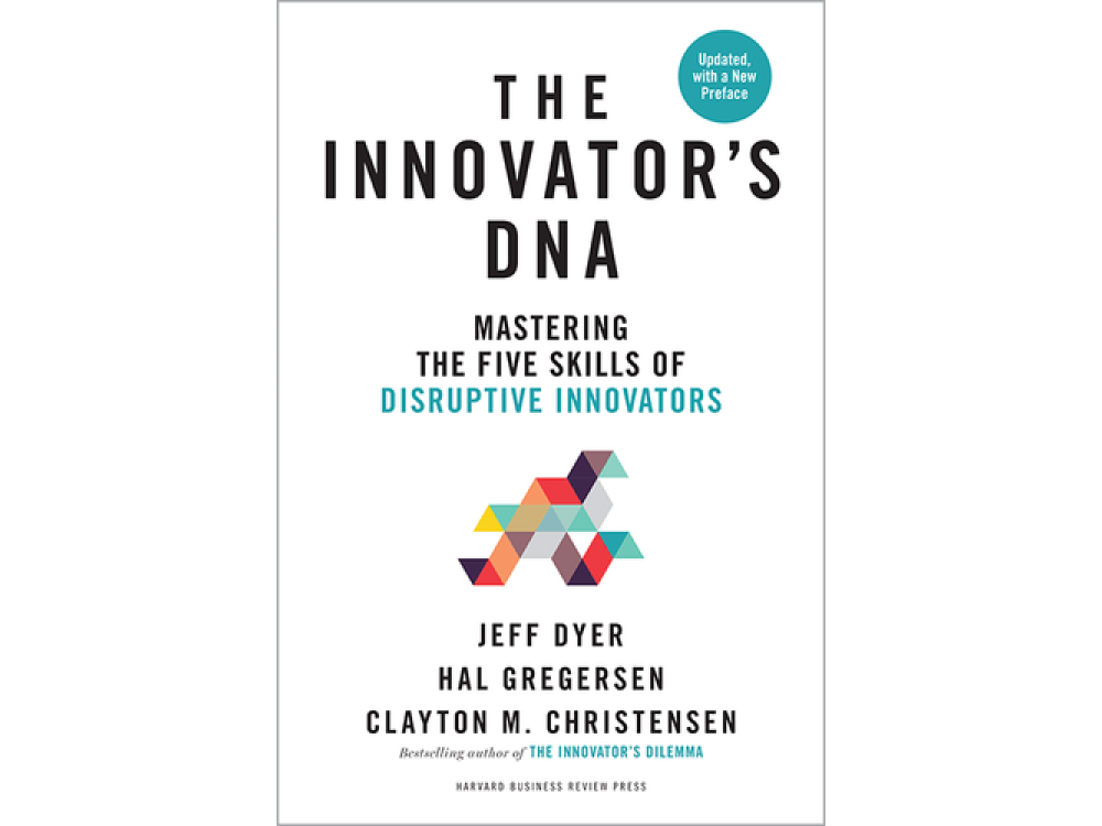 Innovator's DNA: Mastering the Five Skills of Disruptive Innovators (Updated, with a New Preface)