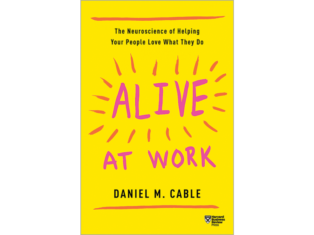 Alive at Work: The Neuroscience of Helping Your People Love What They Do