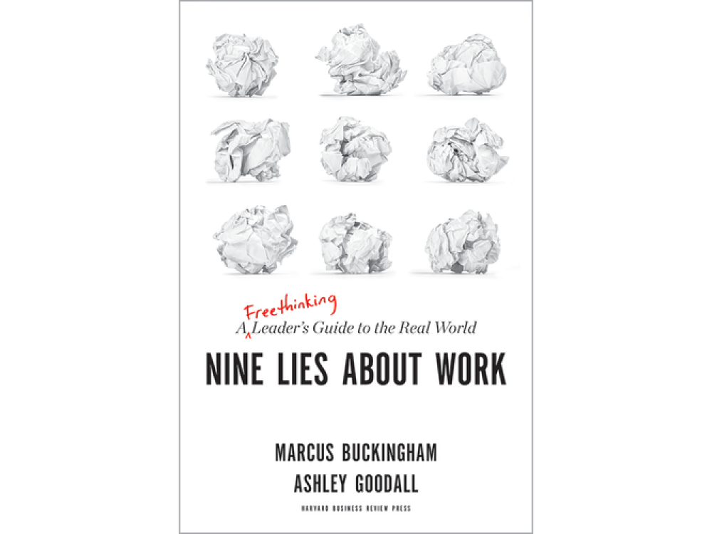 Nine Lies about Work: A Freethinking Leader’s Guide to the Real World