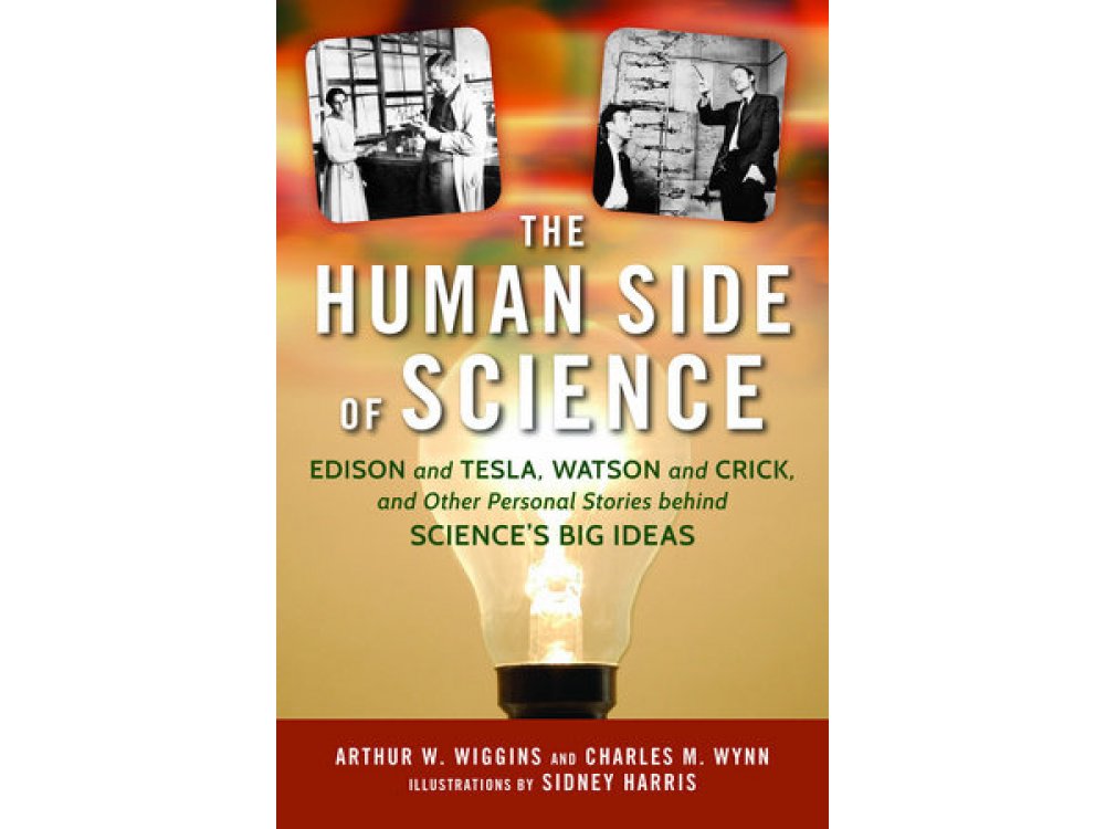 Human Side of Science: Edison and Tesla, Watson and Crick, and the Personal Stories of Science's Big