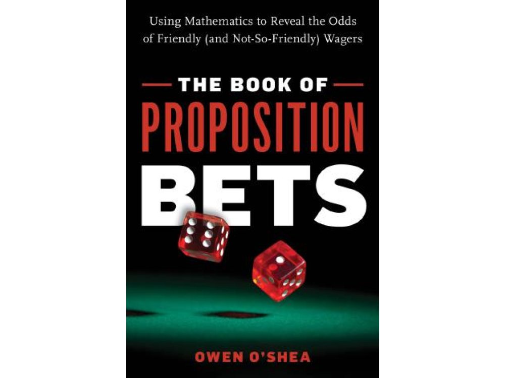 Book of Proposition Bets: Using Mathematics to Reveal the Odds of Friendly (and Not-So-Friendly) Wagers