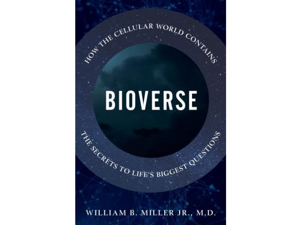 Bioverse: How the Cellular World Contains the Secrets to Life's Biggest Questions