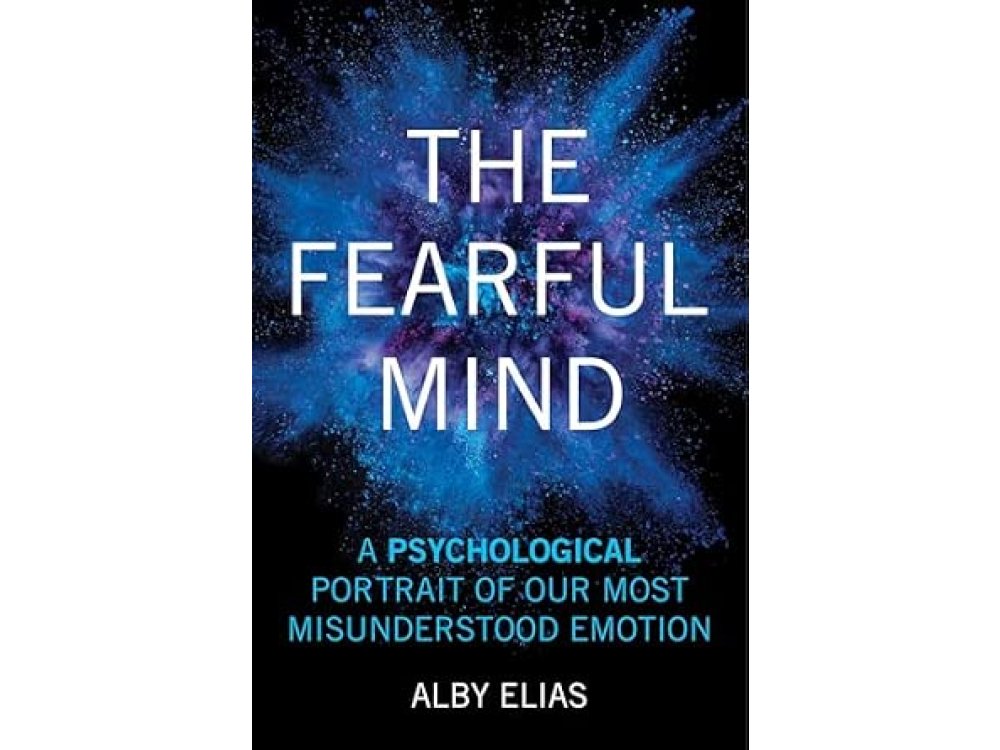 The Fearful Mind: A Psychological Portrait of Our Most Misunderstood Emotion