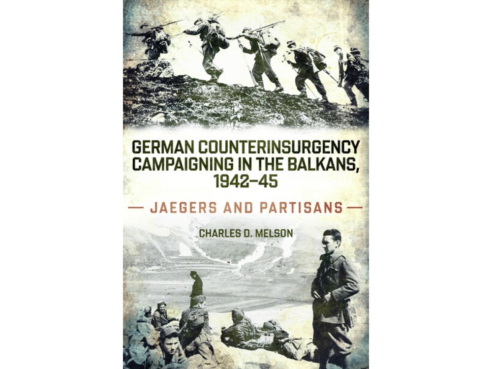 German Counterinsurgency Campaigning in the Balkans, 1942–45: Jaegers and Partisans
