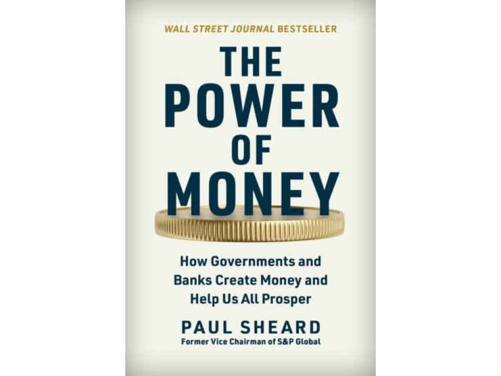 The Power of Money: How Governments and Banks Create Money and Help Us All Prosper