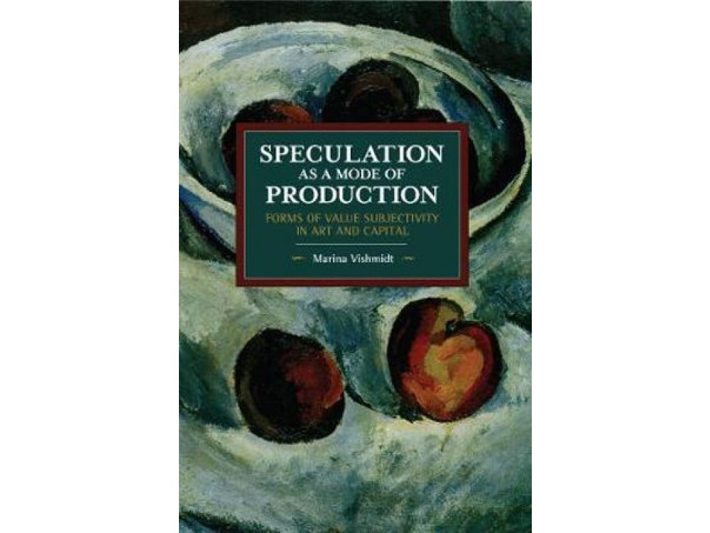 Speculation as a Mode of Production: Forms of Value Subjectivity in Art and Capital