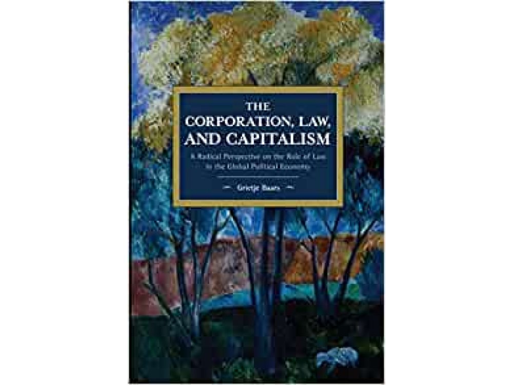 The Corporation, Law, and Capitalism: A Radical Perspective on the Role of Law in the Global Political Economy