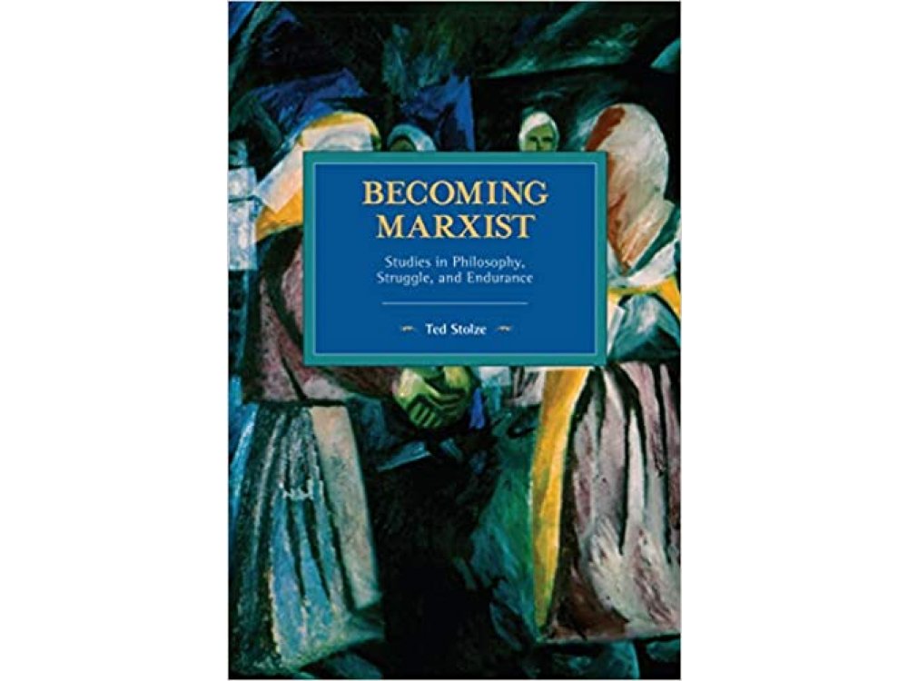 Becoming Marxist: Studies in Philosophy, Struggle, and Endurance