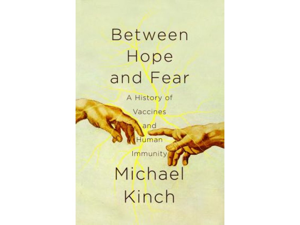 Between Hope and Fear: A History of Vaccines and Human Immunity