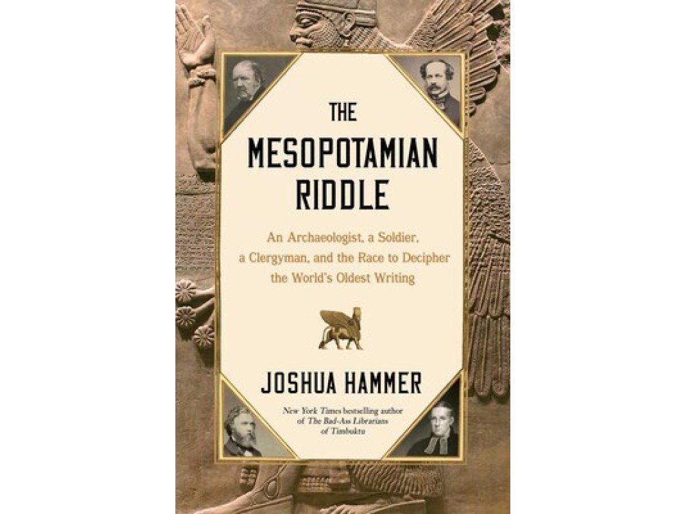 The Mesopotamian Riddle: An Archaeologist, a Soldier, a Clergyman, and the Race to Decipher the World's Oldest Writing