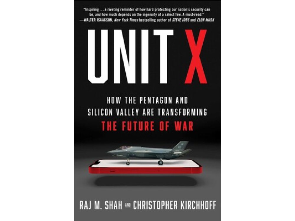 Unit X: How the Pentagon and Silicon Valley Are Transforming the Future of War